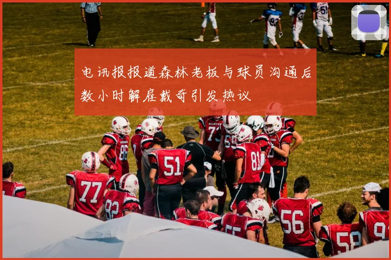电讯报报道森林老板与球员沟通后数小时解雇戴奇引发热议