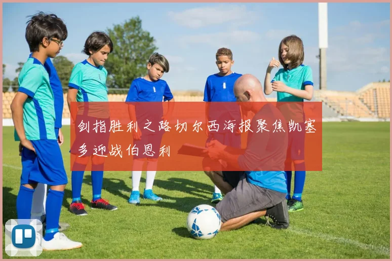 剑指胜利之路切尔西海报聚焦凯塞多迎战伯恩利